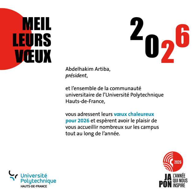 Meilleurs Voeux 2026 - Abdelhakim Artiba, pr&eacute;sident, et l'ensemble de la communaut&eacute; universitaire de l'Universit&eacute; Polytechnique Hauts-de-France, vous adressent leurs v&oelig;ux chaleureux pour 2026 et esp&egrave;rent avoir le plaisir de vous accueillir nombreux sur les campus tout au long de l'ann&eacute;e. - Universit&eacute; Polytechnique Hauts-de-France - 2026 - JAPON - L&rsquo;ANN&Eacute;E QUI NOUS INSPIRE - Cliquer ici pour voir l'animation
