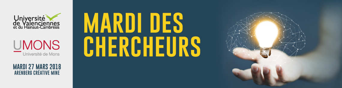 MARDI DES CHERCHEURS - Université de Valenciennes et du Hainaut-Cambrésis - UMONS - Université de Mons - Mardi 27 Mars 2018 - Arenberg Créative Mine