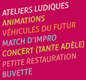 ATELIERS LUDIQUES - ANIMATIONS - VEHICULES DU FUTUR - MATCH D'IMPRO - CONCERT TANTE ADELE - PETITE RESTAURATION - BUVETTE